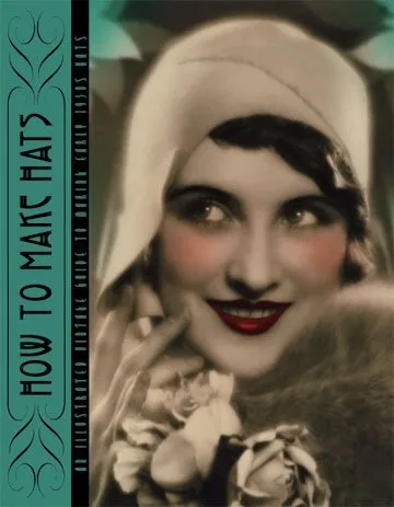 How to Make Hats -- An Illustrated Vintage Guide to Making Early 1930s Hats by Rosalind Weiss (2010-05-04)